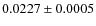 $ 0.0227\pm 0.0005$