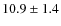 $10.9\pm1.4$