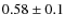 $0.58\pm 0.1$
