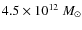 $4.5 \times 10^{12} ~{M}_\odot$