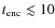$t_{\rm
enc}\lesssim 10$
