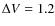 $\Delta V
=1.2$