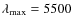 $\lambda_{\rm max}=5500$