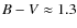 $B-V \approx 1.3$