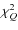 $\chi ^2 _Q$