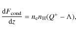 \begin{displaymath}
\frac{{\rm d}F_{\rm cond}}{{\rm d}z} = n_{\rm e} n_{\rm H} ( Q^+ - \Lambda ),
\end{displaymath}