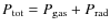 $P_{\rm tot} = P_{\rm gas} + P_{\rm rad}$