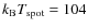 $k_{\rm B}T_{\rm spot} = 104$