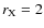 $r_{\rm X} = 2$