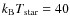 $k_{\rm B}T_{\rm star} = 40$