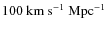 $100~{\rm km}~{\rm s}^{-1}~{\rm Mpc}^{-1}$