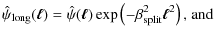 $\displaystyle \hat{\psi}_{\rm long}(\vec{\ell})=\hat{\psi}(\vec{\ell})\exp\left(-\beta_{\rm split}^2\vec{\ell}^2\right)\mbox{, and}$