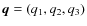 $\vec{q}=(q_1,q_2,q_3)$