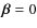 $\vec{\beta}= 0$