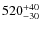 $\rm 520^{+40}_{-30}$