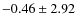 $-0.46\pm 2.92$
