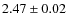 $ 2.47\pm 0.02$
