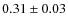 $ 0.31\pm 0.03$
