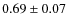 $ 0.69\pm 0.07$