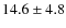 $ 14.6\pm 4.8$