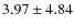 $ 3.97\pm 4.84$