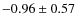 $-0.96\pm 0.57 $