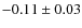 $-0.11\pm 0.03$