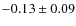 $-0.13\pm 0.09$