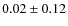 $ 0.02\pm 0.12$