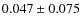 $ 0.047\pm 0.075$