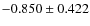 $-0.850\pm 0.422$