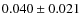 $ 0.040\pm 0.021$