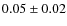 $ 0.05 \pm 0.02$