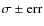 $\sigma\pm \rm err$