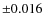 $\pm0.016$