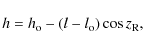 \begin{displaymath}h = h_{\rm o} - (l - l_{\rm o}) \cos z_{\rm R},
\end{displaymath}