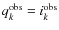 $q^{\rm obs}_k =
i_k^{\rm obs}$