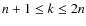 $n+1 \leq k \leq 2 n$