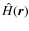 $\hat{H}(\vec{r})$