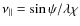 $\nu_{\vert\vert}= \sin \psi / \lambda \chi$