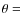 $\theta=$