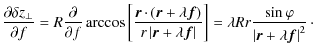 $\displaystyle \frac{\partial \delta z_{\bot}}{\partial f}=R \frac{\partial}{\pa...
...r \frac{\sin \varphi}{\left\vert \vec{r}+ \lambda \vec{f} \right\vert^{2}}\cdot$
