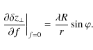 \begin{displaymath}
\left. \frac{\partial \delta z_{\bot}}{\partial f} \right\vert _{f=0}= \frac{\lambda R}{r} \sin \varphi.
\end{displaymath}