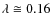 $\lambda \cong 0.16$