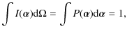 $\displaystyle \int I(\vec{\alpha}) {\rm d} \Omega = \int P(\vec{\alpha}) {\rm d} \vec{\alpha}=1,$