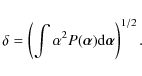 \begin{displaymath}
\delta= \left( \int \alpha^{2} P(\vec{\alpha}) {\rm d} \vec{\alpha} \right)^{1/2}.
\end{displaymath}