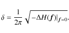 \begin{displaymath}
\delta= \frac{1}{2 \pi} \sqrt{\left. - \Delta H(\vec{f}) \right\vert _{\vec{f}=0}}.
\end{displaymath}