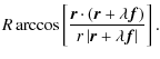 $\displaystyle R \arccos \left[ \frac{\vec{r} \cdot (\vec{r}+ \lambda \vec{f})}{r \left\vert \vec{r}+ \lambda \vec{f} \right\vert} \right].$