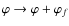 $\varphi \to \varphi+ \varphi_{f}$