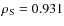 $\rho_{\rm S}=0.931$